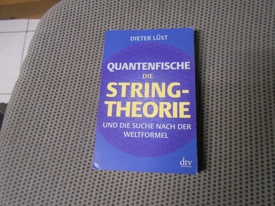 Quantenfische: Die String-Theorie und die Suche nach der Weltformel Lüst, Dieter