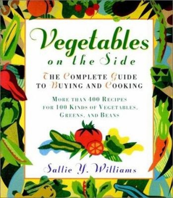 Vegetables on the Side : The Complete Guide to Buying and Cooking