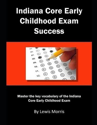 Indiana Core Early Childhood Exam Success: Master the Key Vocabulary of the Indi