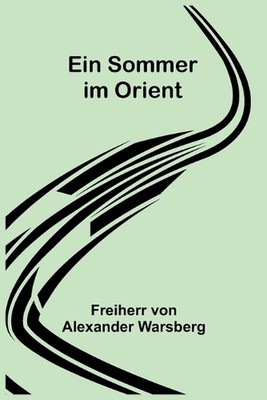 Ein Sommer im Orient by Freiherr Von Alexander Warsberg Paperback Book