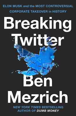 Breaking Twitter Elon Musk and the Most Controversial Corporate Takeover New