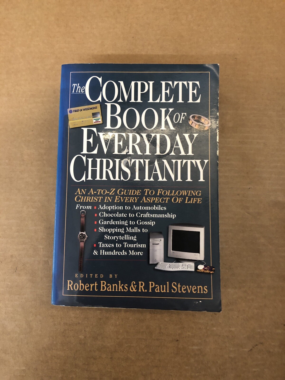The Complete Book of Everyday Christianity: An A-Z Guide to Following Christ...