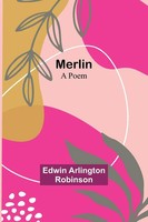 Merlin A Poem Edwin Arlington Robinson Taschenbuch Englisch 2023 Alpha Editions