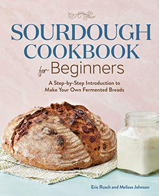 Sourdough Cookbook for Beginners: A Step-by-Step Introduction to Make Your Ow...