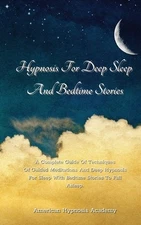 Hypnosis For Deep Sleep And Bedtime Stories: A Complete Guide Of Techniques...