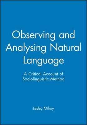 Observing and Analysing Natural Language : A Critical Account of Sociolinguis...