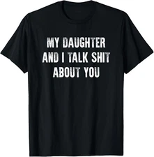 My Daughter And I Talk Sh t About You Dad Mom Father Mother T-Shirt Gift for Dad