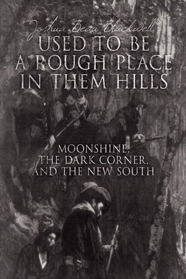 Used to Be a Rough Place in Them Hills: Moonshine, the Dark Corner, an Paperback