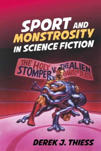 Sport and Monstrosity in Science Fiction by Derek J. Thiess HARDBACK
