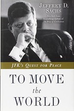 TO MOVE THE WORLD: JFK'S QUEST FOR PEACE By Jeffrey D. Sachs - Hardcover **NEW**
