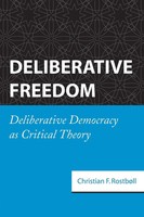 Deliberative Freedom | Deliberative Democracy As Critical Theory | RostbøLl