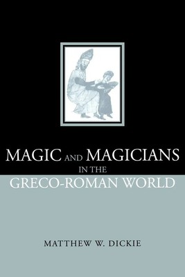 Magic and Magicians in the Greco-Roman World Matthew W Dickie (u. a.) Buch 2002