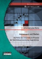 Adoleszenz Und Medien: Die Rolle Des Internets Im Prozess Der IdentitäTsentwickl