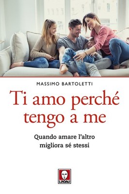 Ich liebe dich, weil ich mich liebe. Wenn die Liebe zum anderen sich selbst verbessert - Bartol...