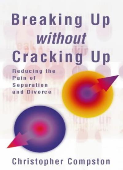 Breaking Up Without Cracking Up: A practical guide to separation and divorce By