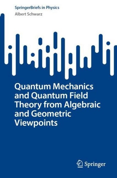 Quantum Mechanics And Quantum Field Theory From Algebraic And Geometric Vie-image