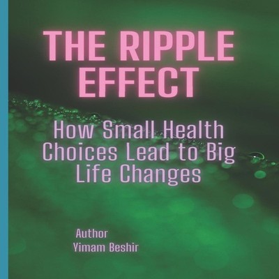 The Ripple Effect How Small Health Choices Lead to Big Life Chang