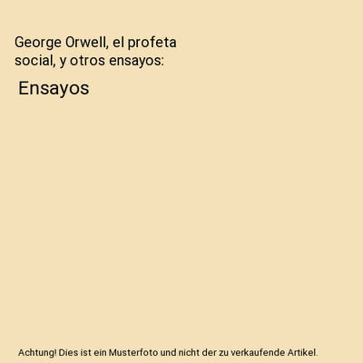 George Orwell, el profeta social, y otros ensayos: Ensayos, José Luis Garcés G