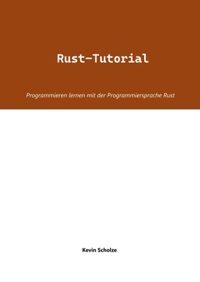 Rust-Tutorial Programmieren lernen mit der Programmiersprache Rust Kevin Scholze