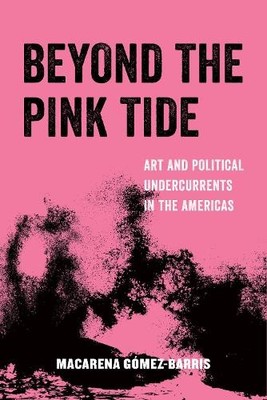 Macarena Gomez-Barris Beyond the Pink Tide (Paperback)