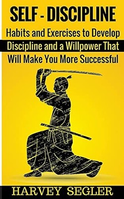 Self-Discipline : Habits and Exercises to Develop Discipline and a Willpower ...