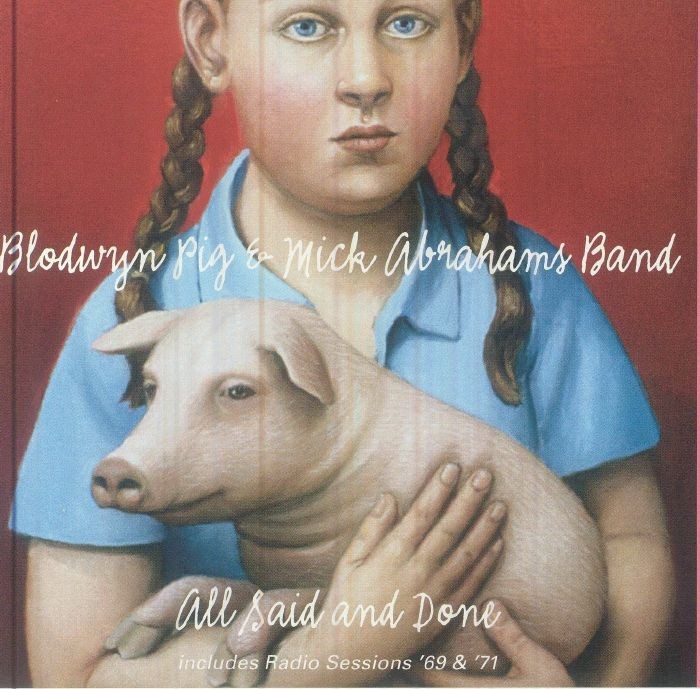 BLODWYN PIG/MICK ABRAHAMS BAND - All Said & Done/Radio Sessions 69 & 71 - 3xCD