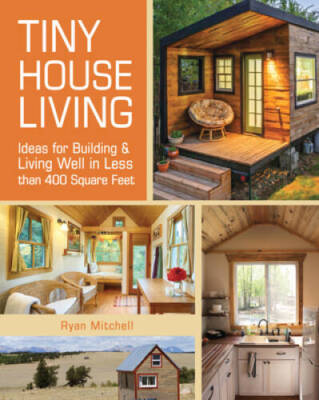 Tiny House Living: Ideas For Building and Living Well In Less than 4 - VERY GOOD