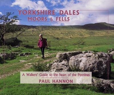 Yorkshire Dales, Moors and Fells: A Walkers Guide to the Heart of the Pennines (