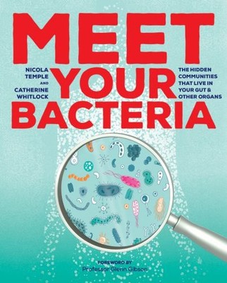 Meet Your Bacteria : The Hidden Communities That Live in Your Gut