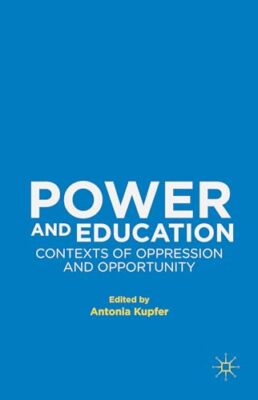 Kupfer - Power and Education  Contexts of Oppression and Opportunity - - X555z