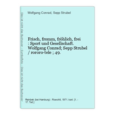 Frisch, fromm, fröhlich, frei : Sport und Gesellschaft. Wolfgang Conrad; Sepp St