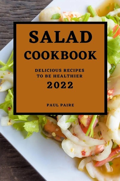 Salad Cookbook 2022 Delicious Recipes TO BE Healthier Paul Paire Taschenbuch-image