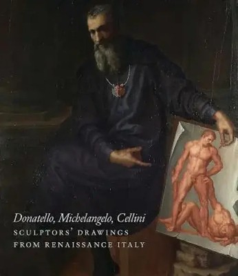 Donatello, Michelangelo, Cellini   Sculptors` Drawings from Renaissance Italy