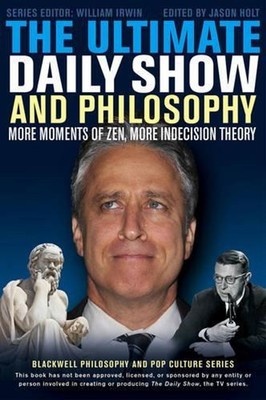 The Ultimate Daily Show and Philosophy: More Moments of Zen, More Indecision The