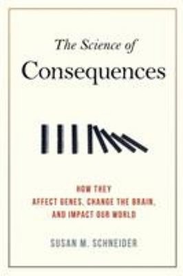 Science of Consequences : How They Affect Genes, Change the Brain