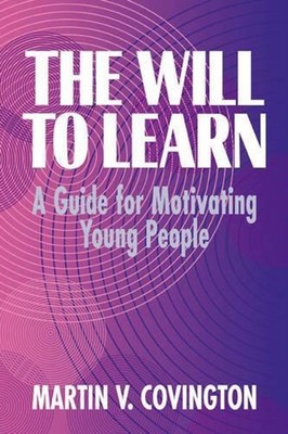 The Will to Learn: A Guide for Motivating Young People by Martin V. Covington (E