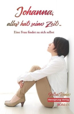 Johanna, alles hat seine Zeit - Eine Frau findet zu sich selbst by Petra Kania (