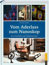 Vom Aderlass zum Nanoskop Eine Geschichte der Medizintechnik Alexander Sigelen