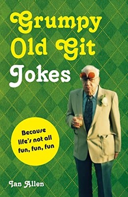 Grumpy Old Git Jokes: Because Life's Not All Fun, Fun, Fun,Ian A