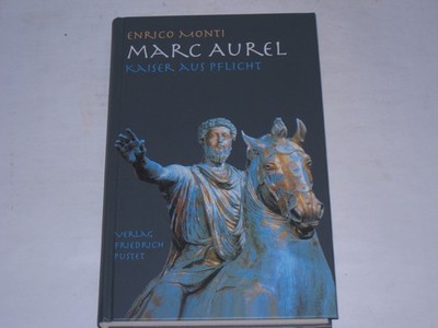 Monti, Enrico - Marc Aurel: Kaiser aus Pflicht: Kaiser aus Pflicht. Mit e. Gelei