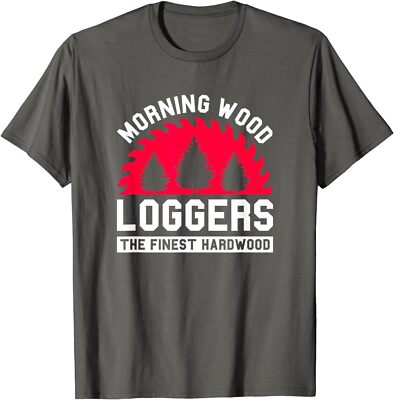 Funny Morning Wood Loggers The Finest Hardwood Unisex T-Shirt