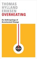 Overheating | An Anthropology Of Accelerated Change | Thomas Hylland Eriksen