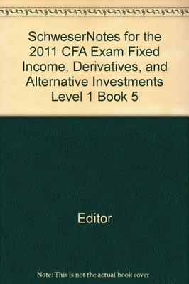 SchweserNotes for the 2011 CFA Exam Fixed Income, Derivatives, a