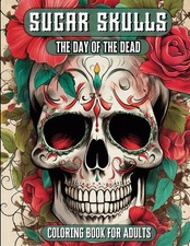 Sugar Skulls The Day of The Dead Coloring Book for Adults: Sugar Skulls Designs