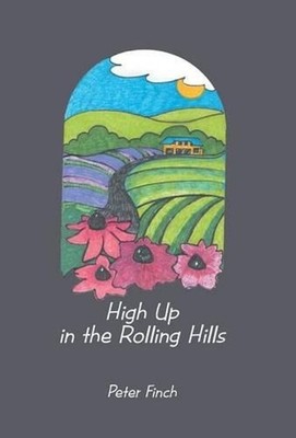 High Up in the Rolling Hills: A Living on the Land by Peter Finch (English) Hard