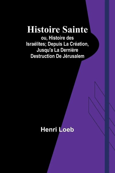 Histoire Sainte; Ou, Histoire Des IsraéLites; Depuis La CréAtion, Jusqu'a La...-image