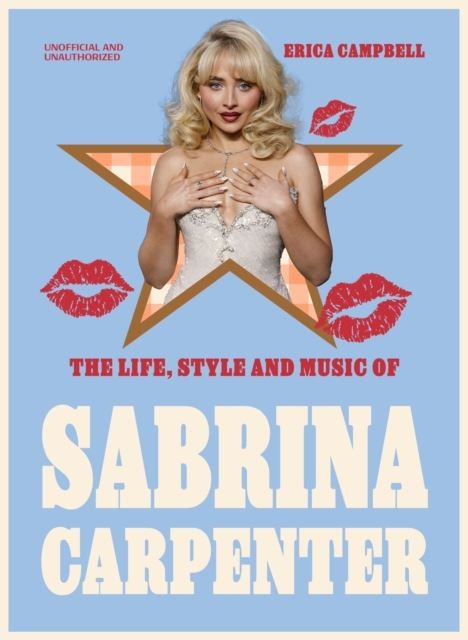 The Life, Style and Music of Sabrina Carpenter by Erica Campbell Hardback