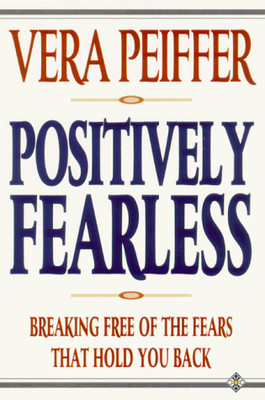 Positively Fearless: Breaking Free of the Fears That Hold You Back, Vera Pfeiffe