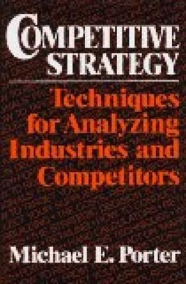 Competitive Strategy: Techniques for Analyzing Industries and Competitors E. Por