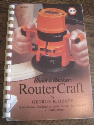 Black&Decker ROUTER CRAFT BY George Drake 1979 Spiral Paperback #76-300 ...